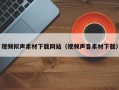 克拉玛依视频拟声素材下载网站（视频声音素材下载）