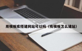 克拉玛依用模板库搭建网站可以吗（有模板怎么建站）