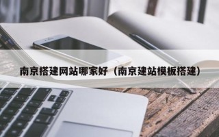 克拉玛依南京搭建网站哪家好（南京建站模板搭建）