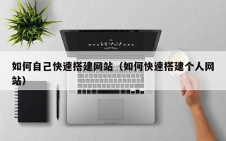 克拉玛依如何自己快速搭建网站（如何快速搭建个人网站）